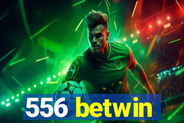 556 betwin